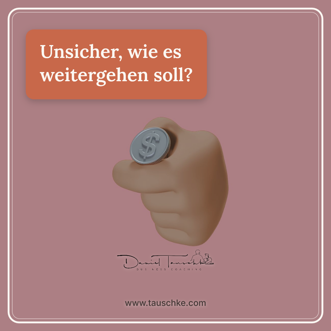 Unsicher, wie es weitergehen soll?