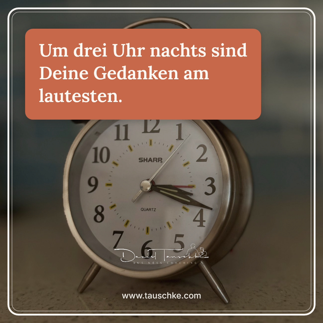 Um drei Uhr nachts sind Deine Gedanken am lautesten.
