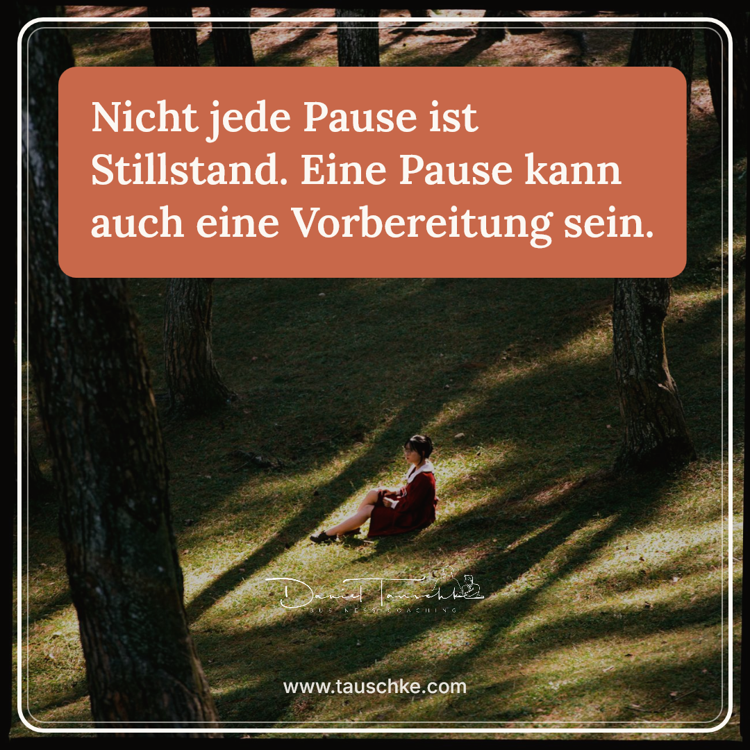 Nicht jede Pause ist Stillstand. Eine Pause kann auch eine Vorbereitung sein.