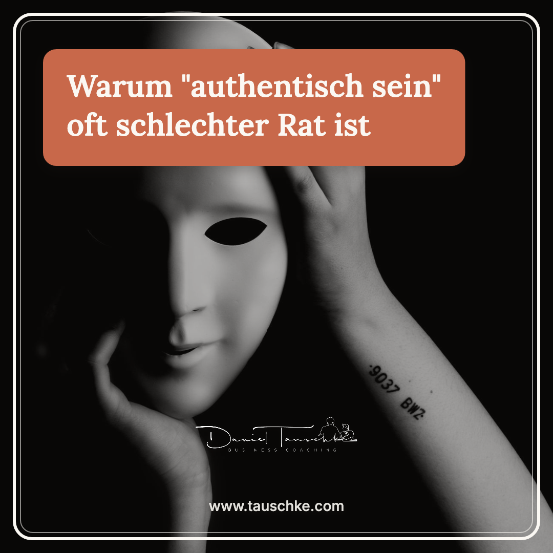 Warum "authentisch sein" oft schlechter Rat ist