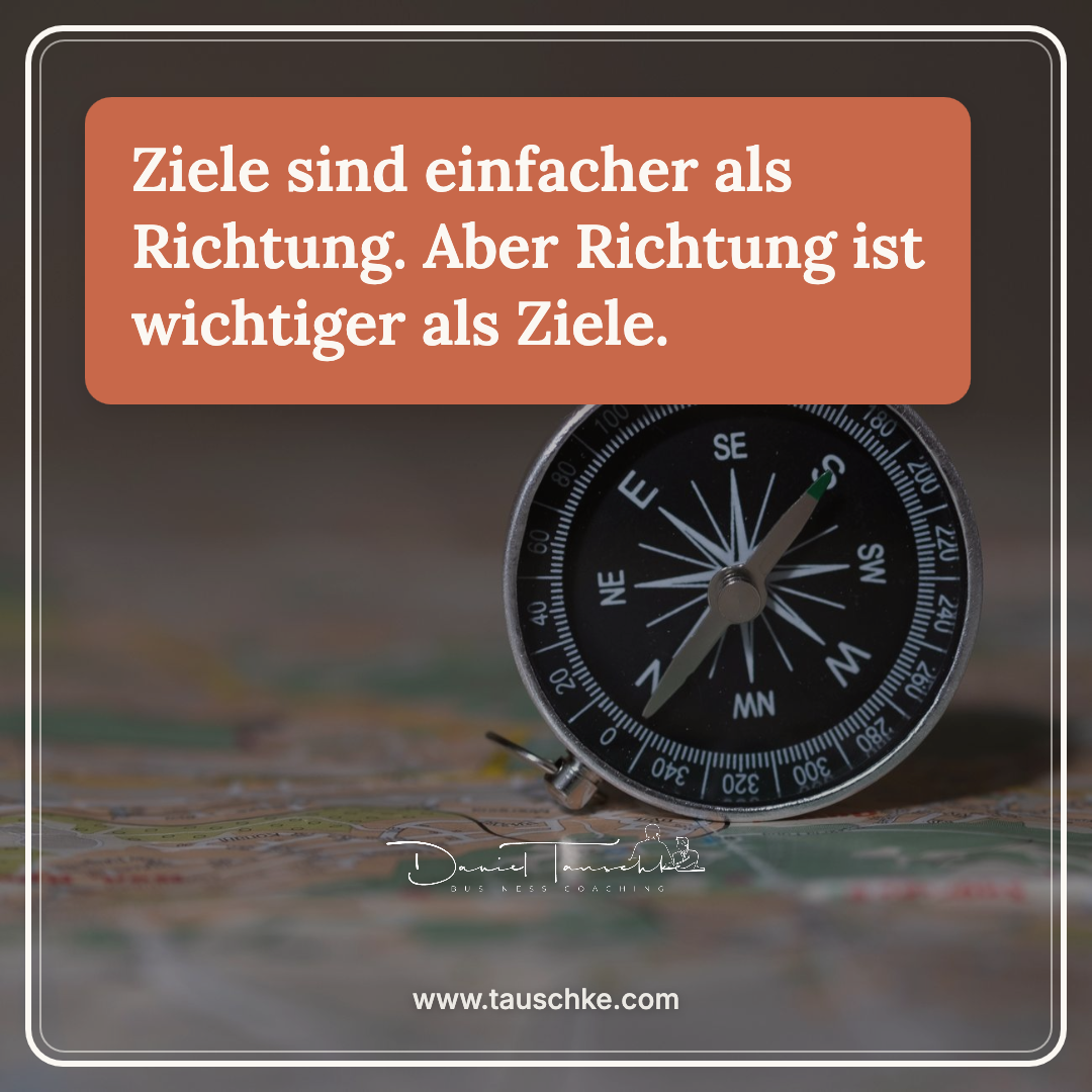 Ziele sind einfacher als Richtung. Aber Richtung ist wichtiger als Ziele.